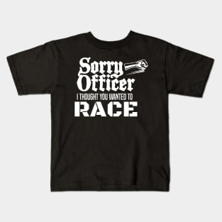 Sorry Officer I Thought You Wanted To Race Kids T-Shirt